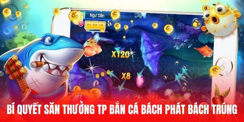 Bí quyết săn thưởng TP bắn cá bách phát bách trúng