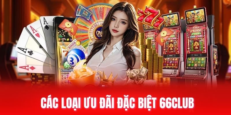 Các loại ưu đãi đặc biệt 66club