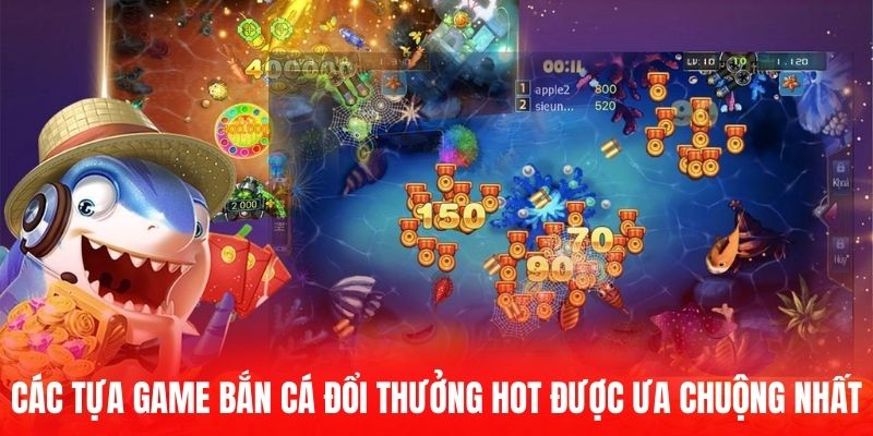 Các tựa game bắn cá đổi thưởng hot được ưa chuộng nhất