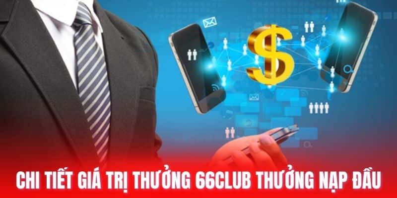 Chi tiết giá trị thưởng 66club thưởng nạp đầu