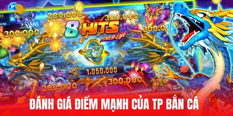 Đánh giá điểm mạnh của TP bắn cá