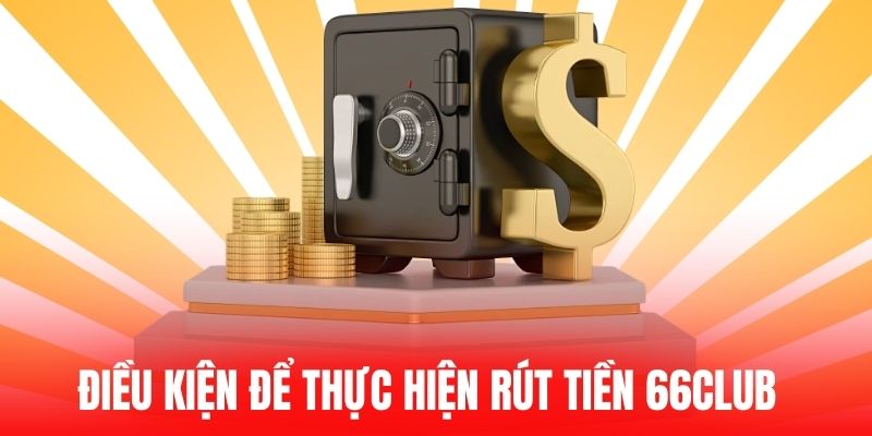Điều kiện để thực hiện rút tiền 66club