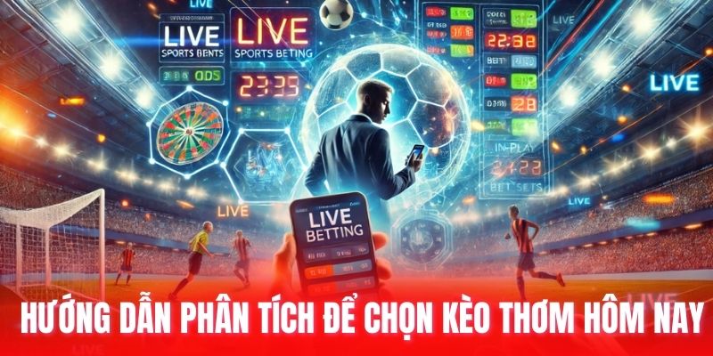 Hướng dẫn phân tích để chọn kèo thơm hôm nay