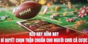 kèo hay hôm nay