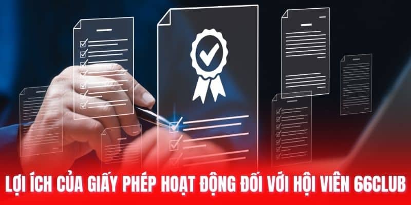 Lợi ích của giấy phép hoạt động đối với hội viên 66club