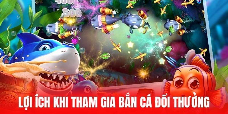 Lợi ích khi tham gia bắn cá đổi thưởng
