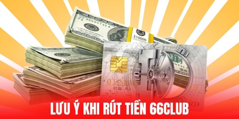 Lưu ý khi rút tiền 66club