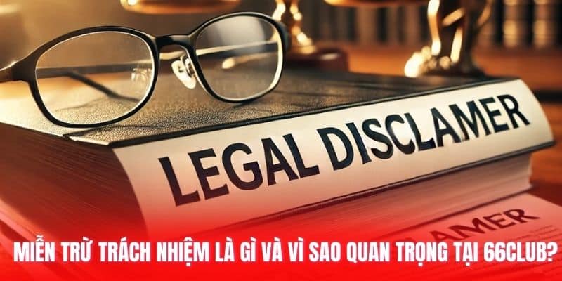 Miễn trừ trách nhiệm là gì và vì sao quan trọng tại 66club?