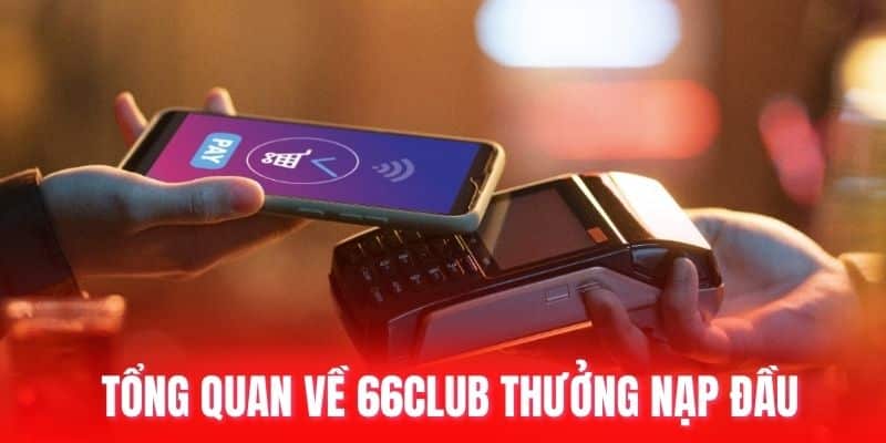 Tổng quan về 66club thưởng nạp đầu