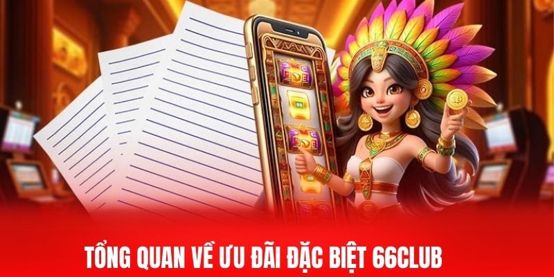 Tổng quan về ưu đãi đặc biệt 66club
