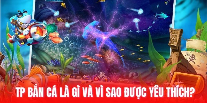 TP bắn cá là gì và vì sao được yêu thích?
