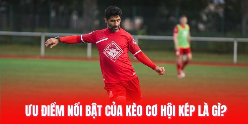 Ưu điểm nổi bật của kèo cơ hội kép là gì?