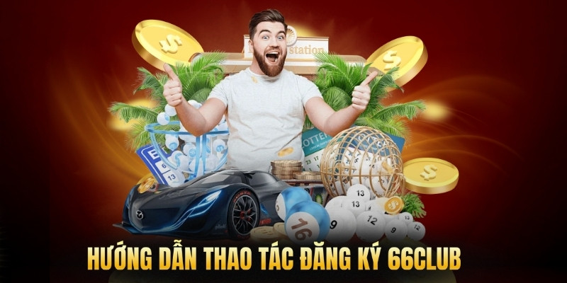 Hướng dẫn thao tác đăng ký 66club